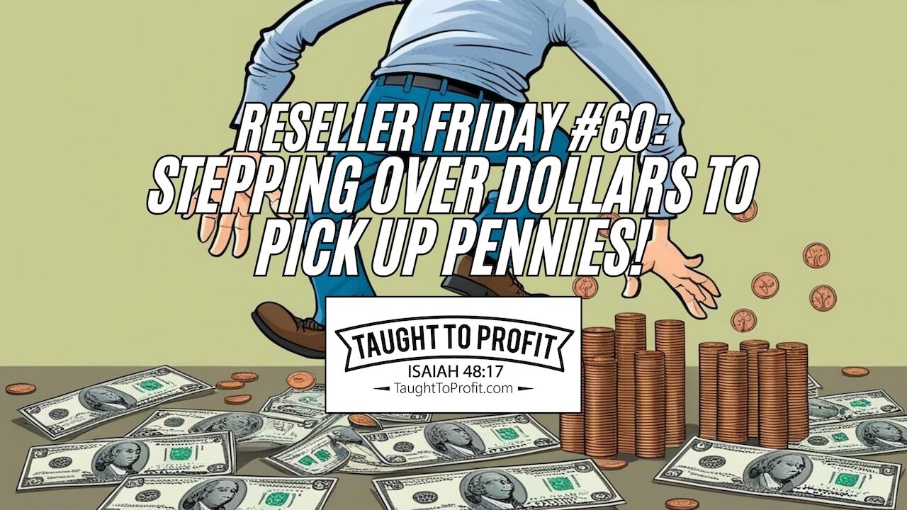 Reseller Friday #60 - Stepping Over Dollars To Pick Up Pennies