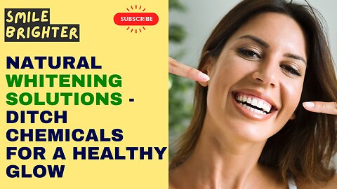 Smile Brighter: Natural Whitening Solutions - Ditch Chemicals for a Healthy Glow!