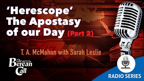 Herescope the Apostasy of our Day - T. A. McMahon & Sarah Leslie (Part 2)