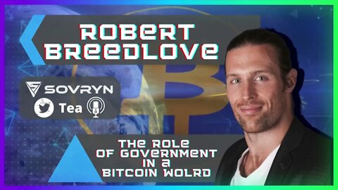 The Role of Government in a Bitcoin World - Robert Breedlove (Sovryn Tea)