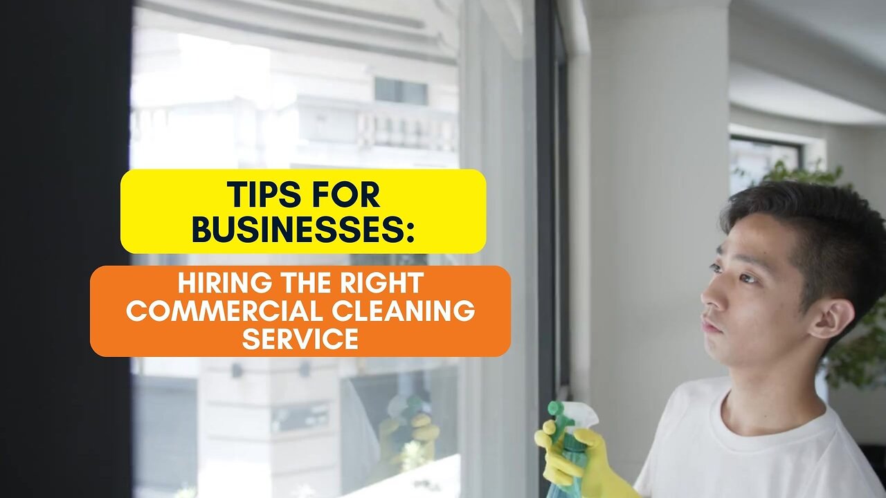 Tips for Businesses: Hiring the Right Commercial Cleaning Service