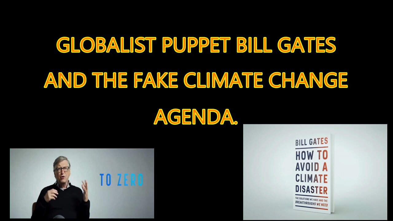 GLOBALIST PUPPET BILL GATES & THE FAKE CLIMATE ADENDA.