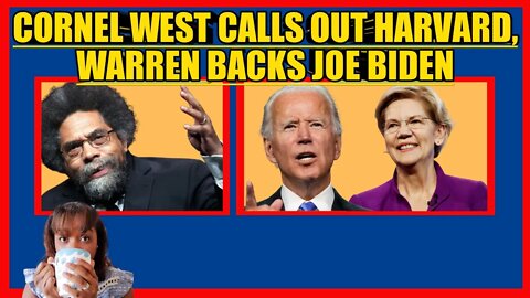 CORNEL WEST CALLS OUT HARVARD UNIVERSITY, ELIZABETH WARREN BACKS BIDEN