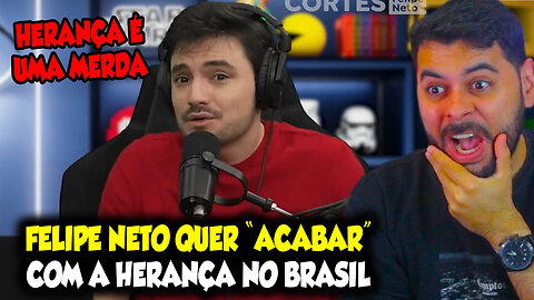 FELIPE NETO QUER "ACABAR" COM A HERANÇA NO BRASIL