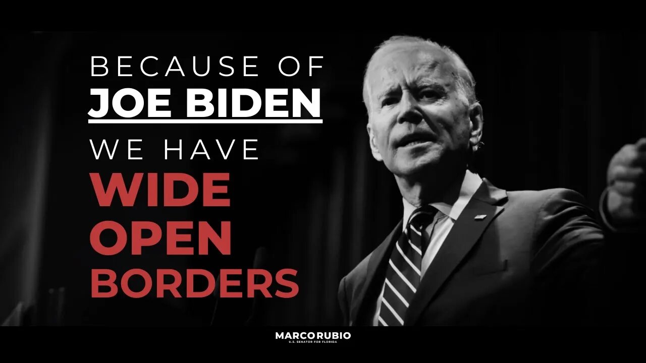 Because of Joe Biden, our border is wide open.