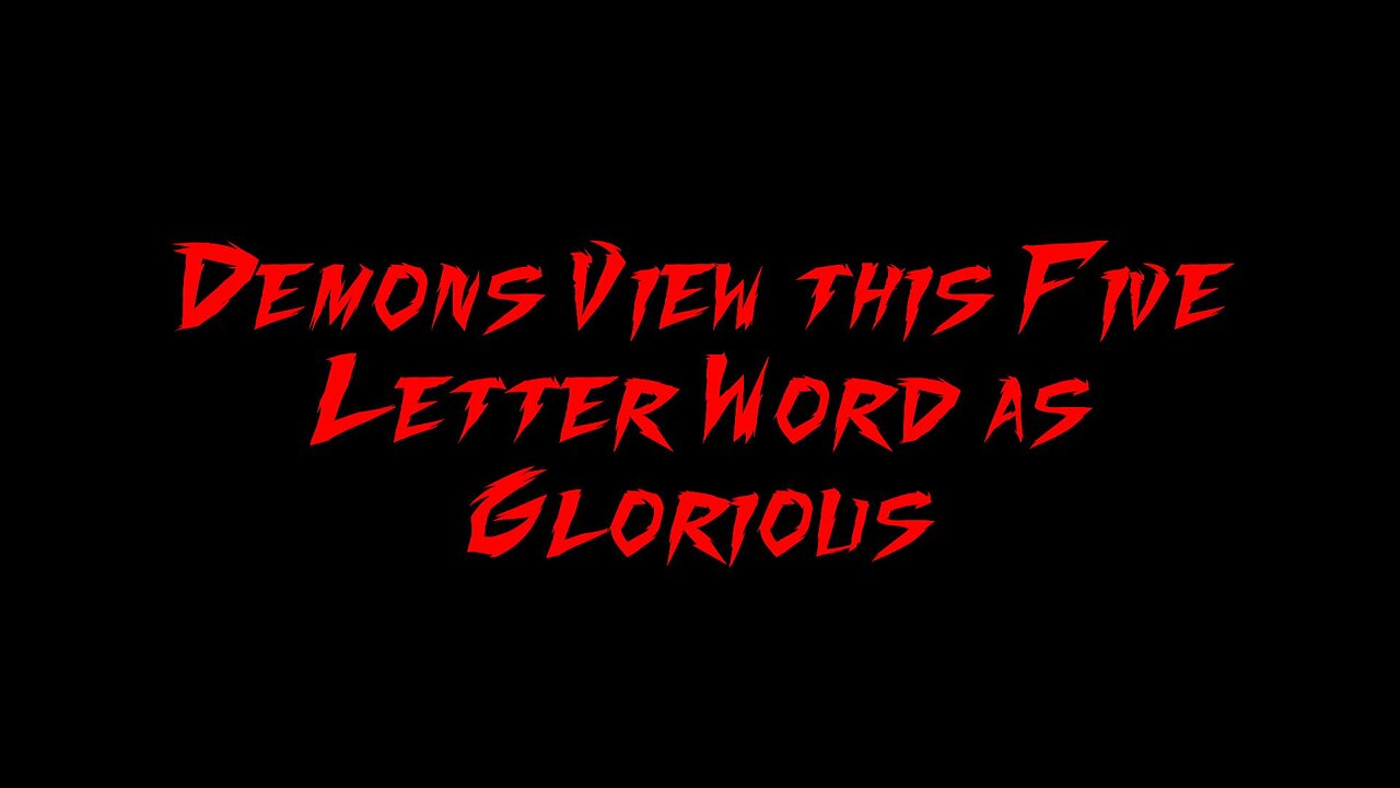 Demons View this Five Letter Word as Glorious