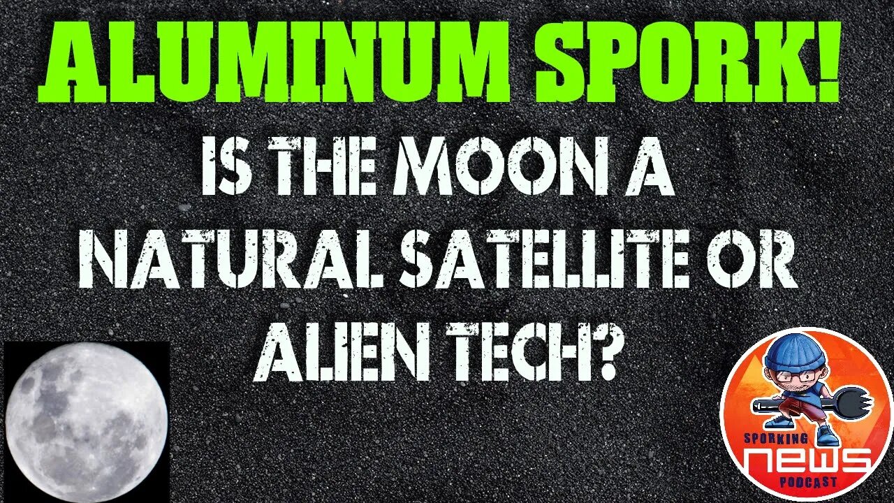 Is the moon a natural satellite or Alien Tech? Lore, Myth, & Conspiracies on Aluminum Spork!