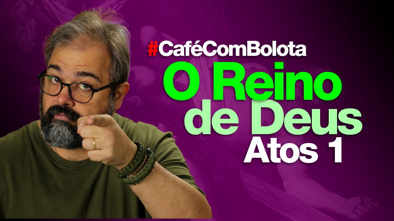 🔴O REINO DE DEUS - ATOS 1 | CAFÉ COM BOLOTA