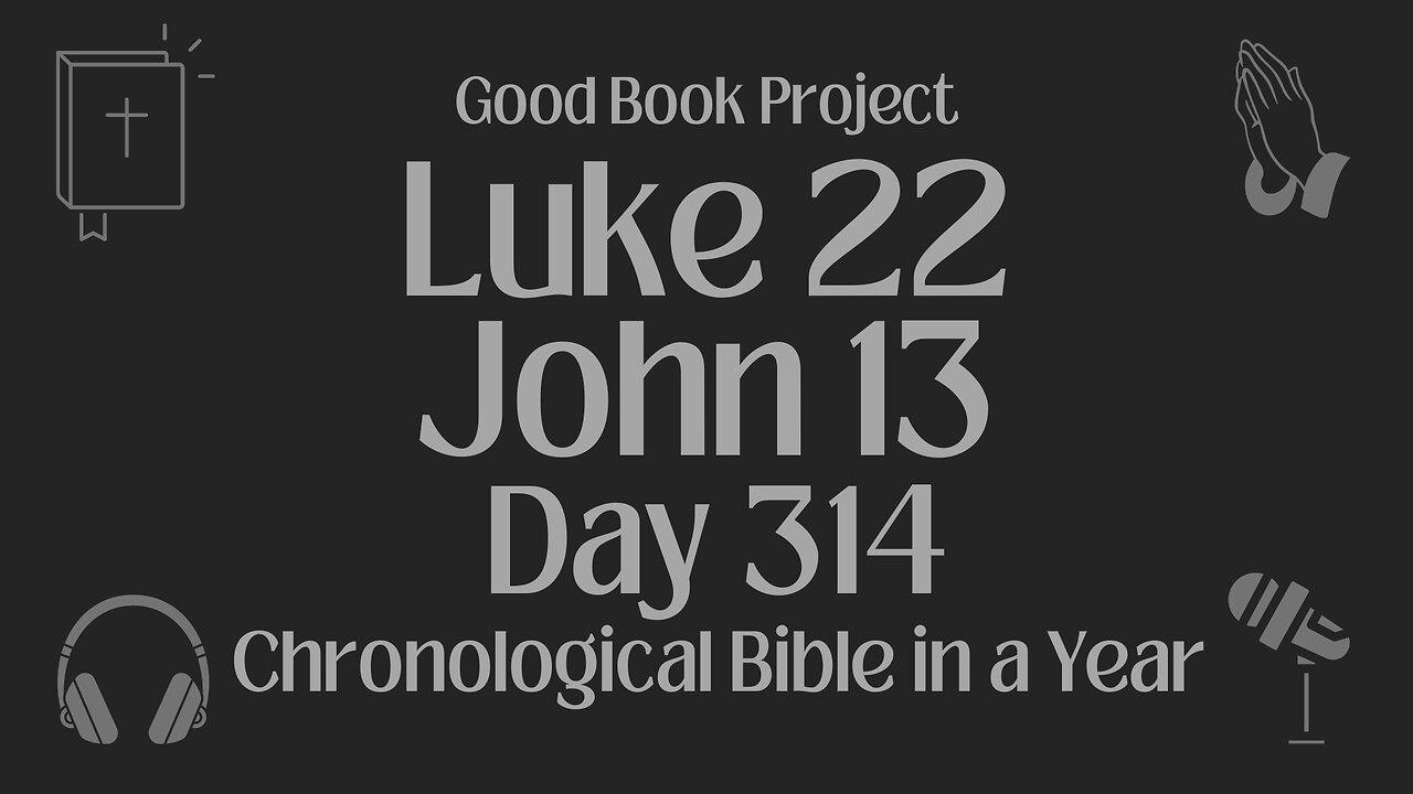 Chronological Bible in a Year 2023 - November 10, Day 314 - Luke 22, John 13