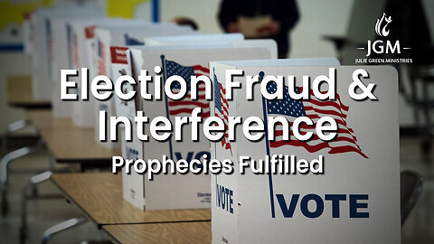 Prophecies Fulfilled—Election Fraud & Interference