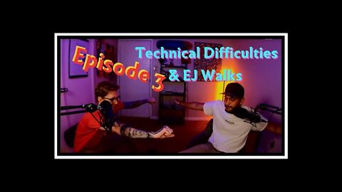 Very Serious Episode 3: Technical Difficulties & EJ Walks