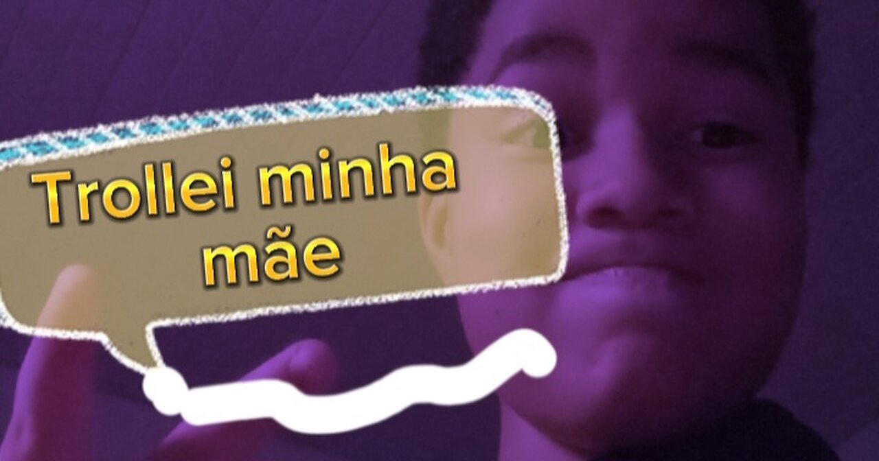 Trollei minha mãe agora deu ruim