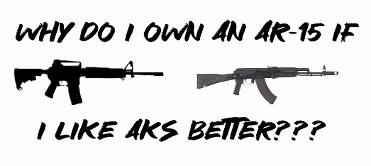 Why do I own an AR-15 if I like AKs better???