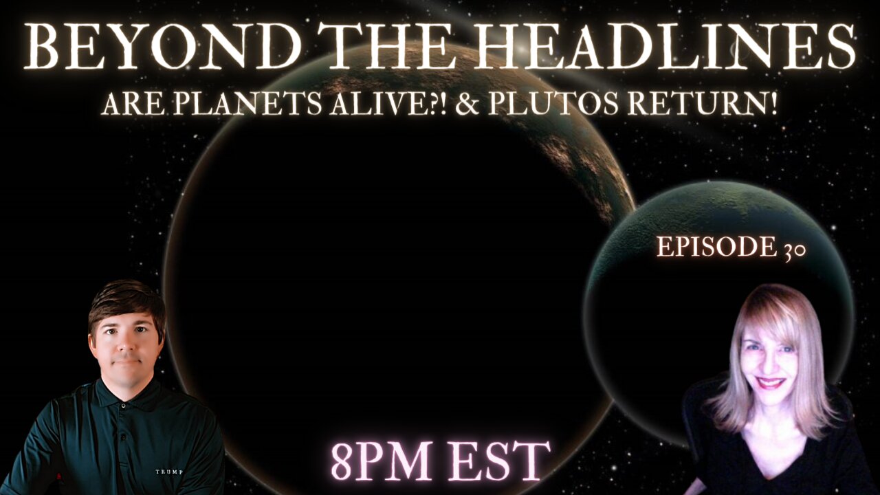 Beyond The Headlines with Linda Paris: Are Planets Alive and Pluto's Return! episode 30!