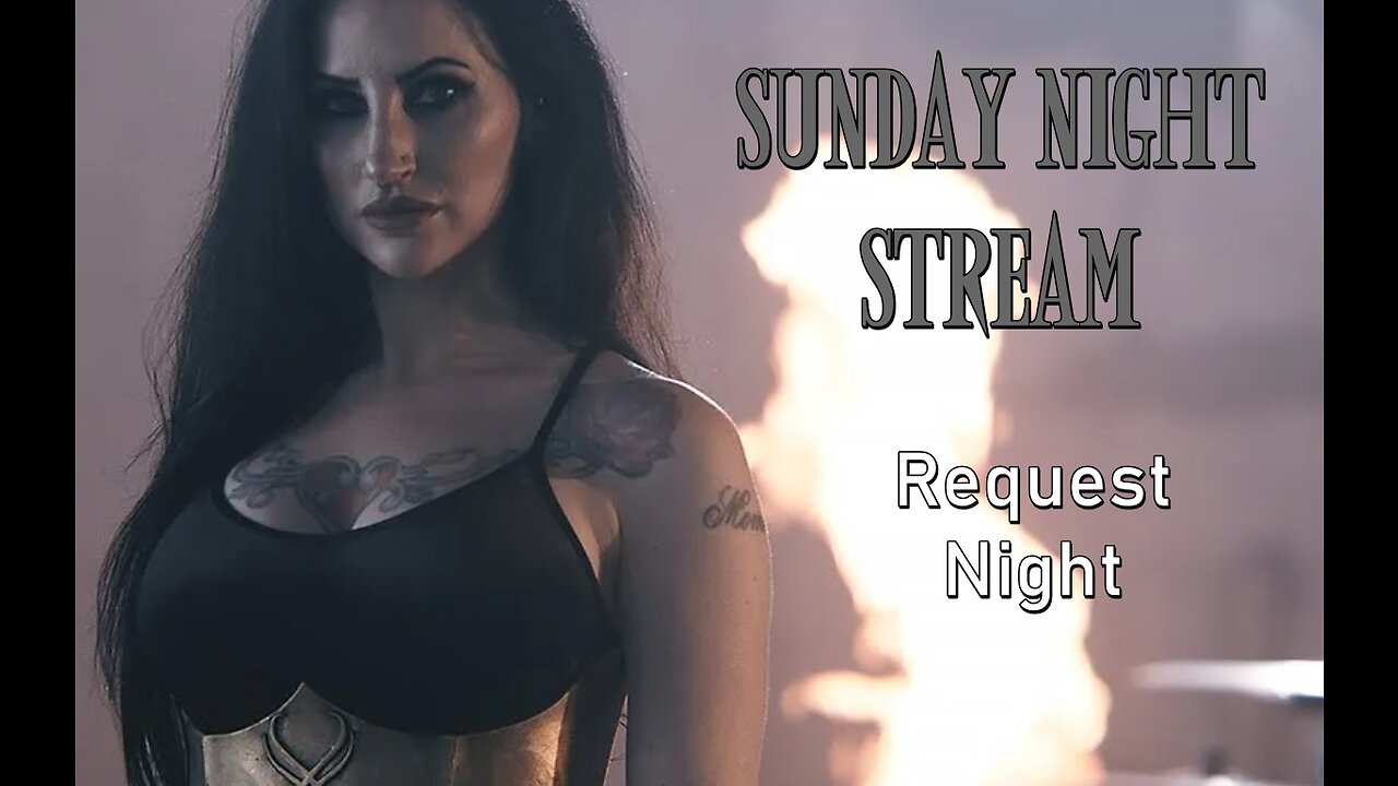 Sunday Night Stream - Request Night 1030PM EST