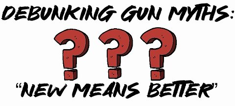 Debunking Gun Myths: “New means better”