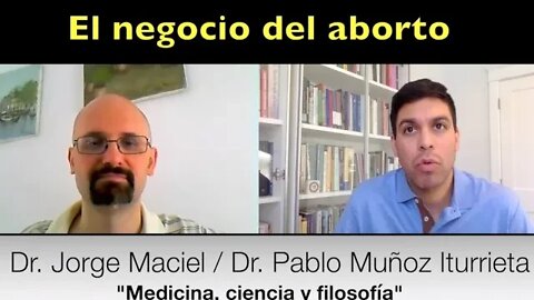 El negocio del aborto (Dr. Jorge Maciel y Dr. Pablo Muñoz Iturrieta)