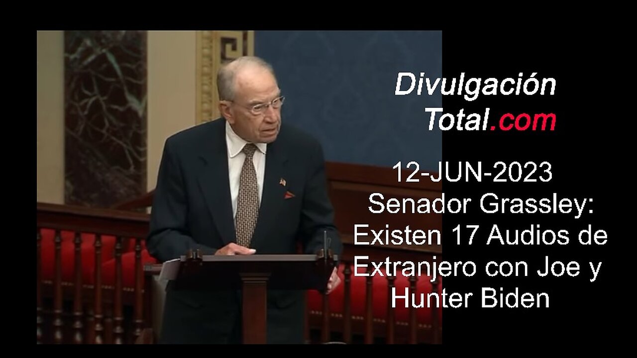 12-JUN-2023 Senador Grassley: Ciudadano Extranjero Tiene 17 Audios de Joe y Hunter Biden