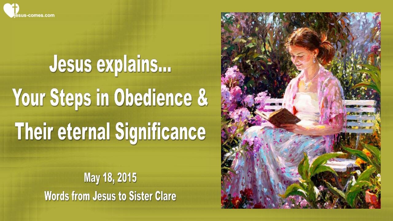 May 18, 2015 ❤️ Jesus explains... Your Steps in Obedience and their eternal Significance