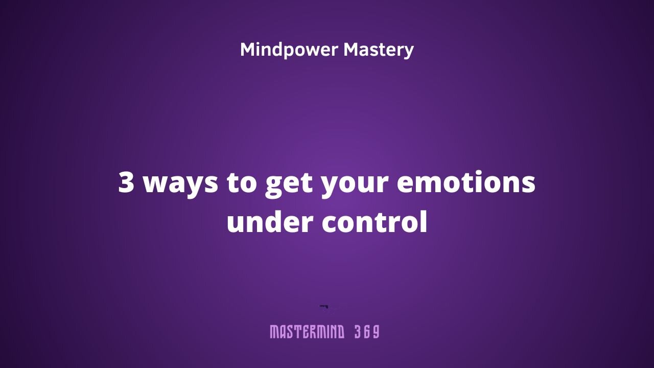 3 ways to get your emotions under control