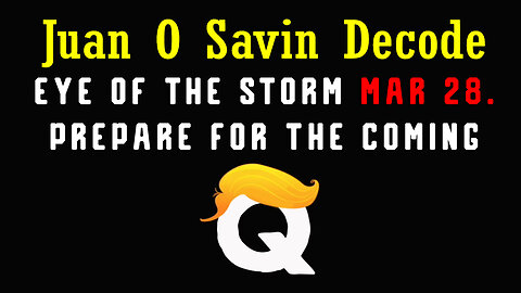 Juan O Savin Decode March 28 > Prepare for the Coming - Storm is Coming