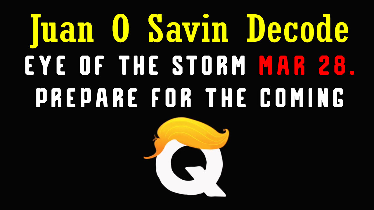 Juan O Savin Decode March 28 > Prepare for the Coming - Storm is Coming