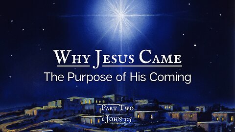 Why Jesus Came - The Purpose of His Coming | Part 2