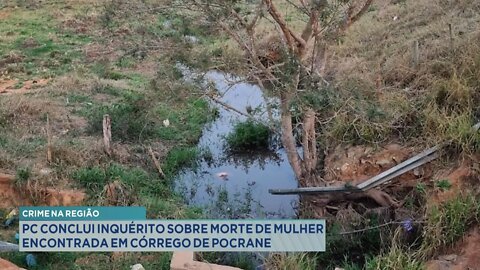 Crime na Região: PC conclui inquérito sobre Morte de Mulher encontrada em Córrego de Pocrane.