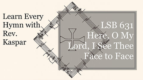 631 Here, O My Lord, I See Thee Face to Face ( Lutheran Service Book )