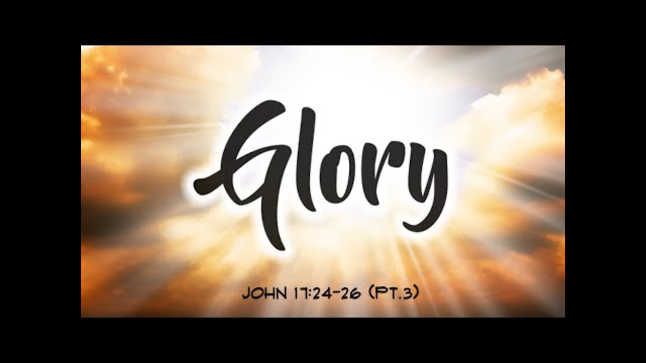 Glory (pt.3) John 17:20-26 - Dr. Will Lohnes