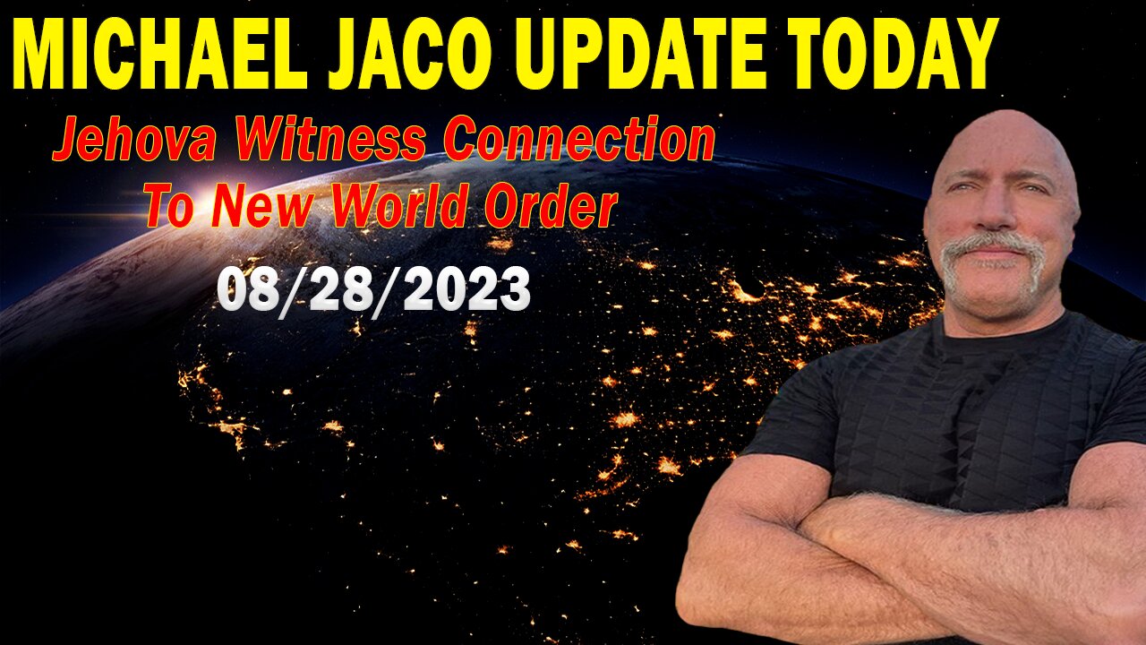 Michael Jaco Update Today Aug 28, 2023: "Jehova Witness Connection To New World Order"