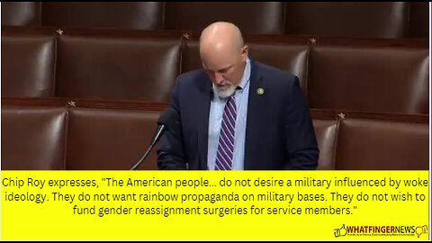 Chip Roy expresses, "The American people... do not desire a military influenced by woke ideology.