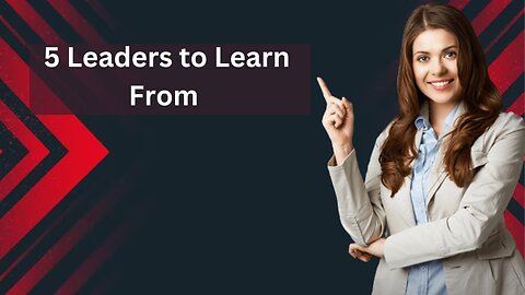 5 Leaders to Learn From