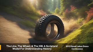 The Line, The Wheel, & The Hill: A Scriptural Model For Understanding History (2013 GLGBC)