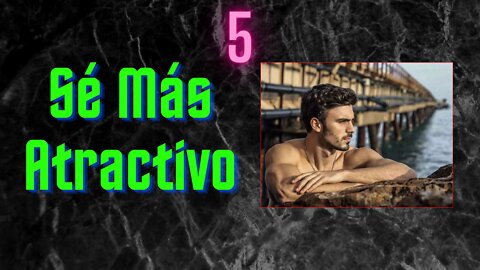 Cómo ser un hombre más atractivo #5. Crece, Logra, Prospera, Ten Éxito, Conquista