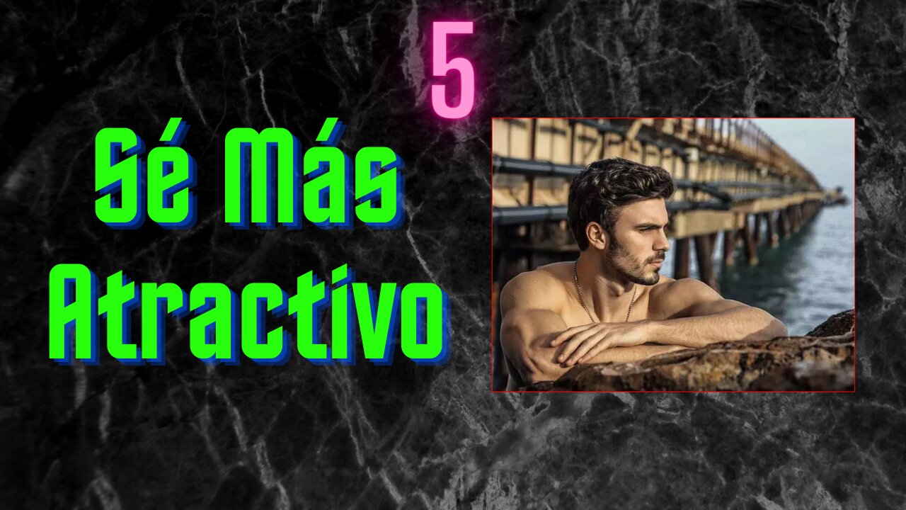 Cómo ser un hombre más atractivo #5. Crece, Logra, Prospera, Ten Éxito, Conquista