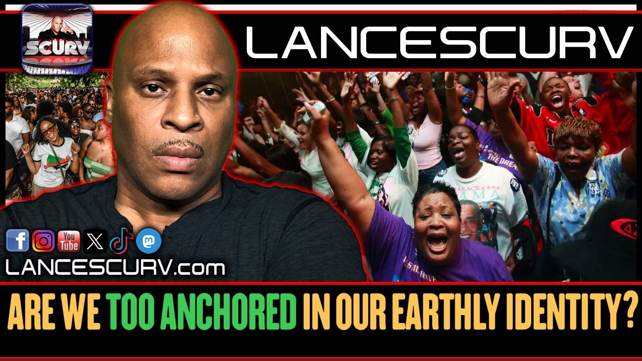 ARE WE TOO ANCHORED IN OUR EARTHLY IDENTITY? | LANCESCURV