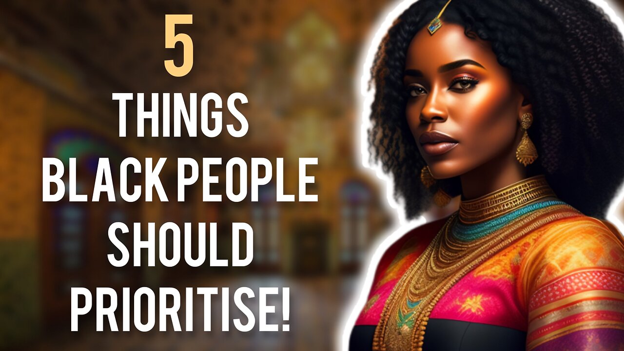 5 Major Things Black People Should Prioritise In Their Lives In Order To Succeed!