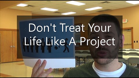 Don't Treat Your Life Like A Project