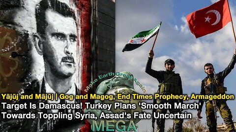 Yājūj and Mājūj | Gog and Magog: End Times Prophecy, Armageddon -- Target Is Damascus! Turkey Plans 'Smooth March' Towards Toppling Syria, Assad's Fate Uncertain | Watch "Gog and Magog WWIII End Times Scenario" linked BELOW