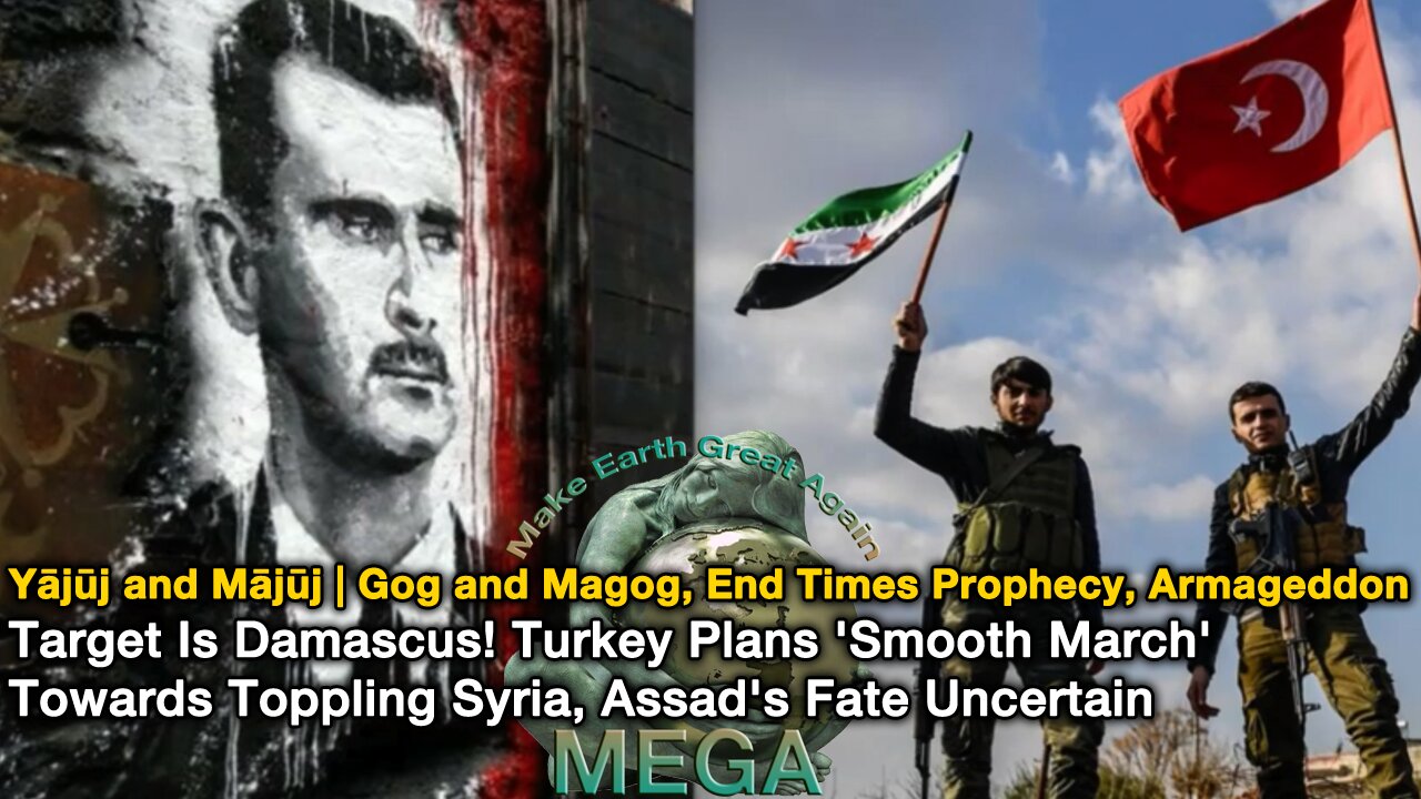 Yājūj and Mājūj | Gog and Magog: End Times Prophecy, Armageddon -- Target Is Damascus! Turkey Plans 'Smooth March' Towards Toppling Syria, Assad's Fate Uncertain | Watch "Gog and Magog WWIII End Times Scenario" linked BELOW