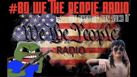 #80 We The People Radio - Big Pharma Can Suck IT!