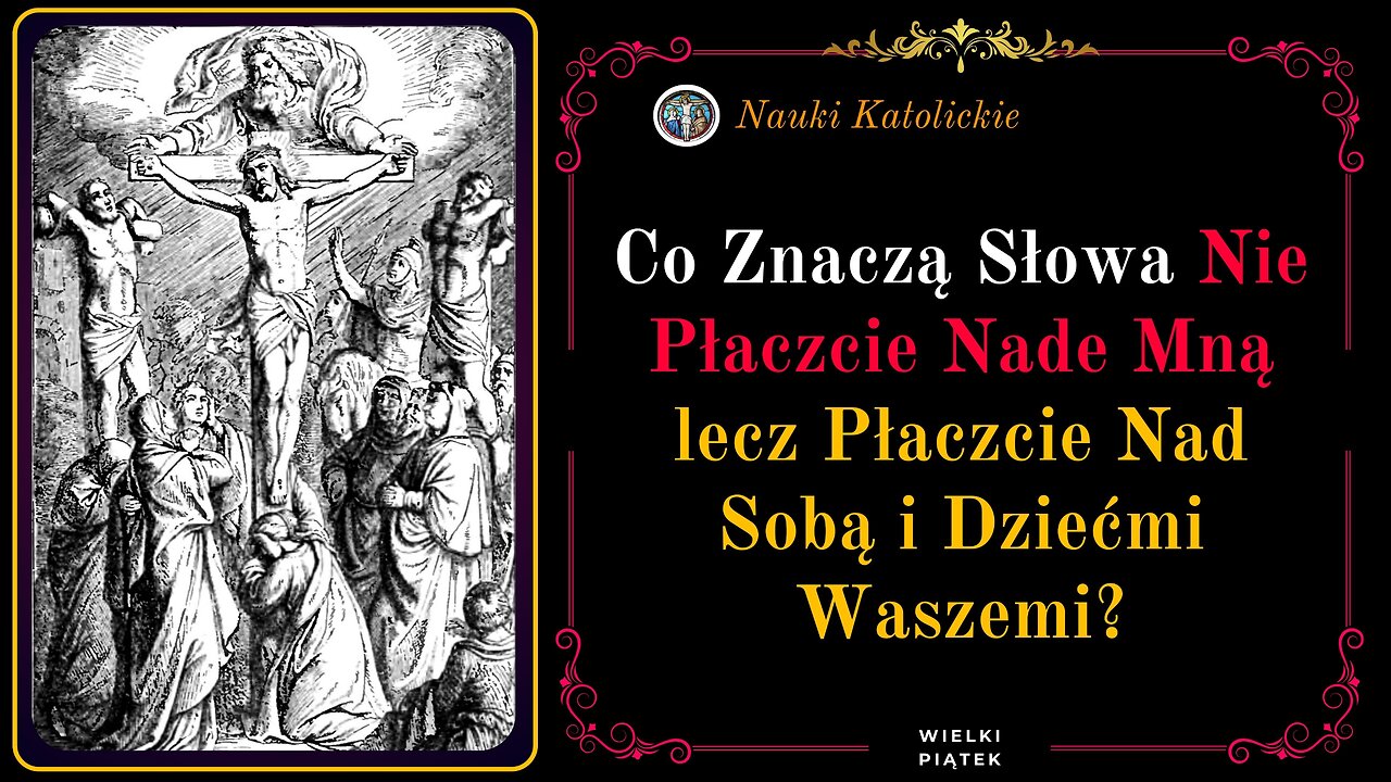 Co Znaczą Słowa Nie Płaczcie Nade Mną lecz Płaczcie Nad Sobą i Dziećmi Waszemi? | Wielki Piątek