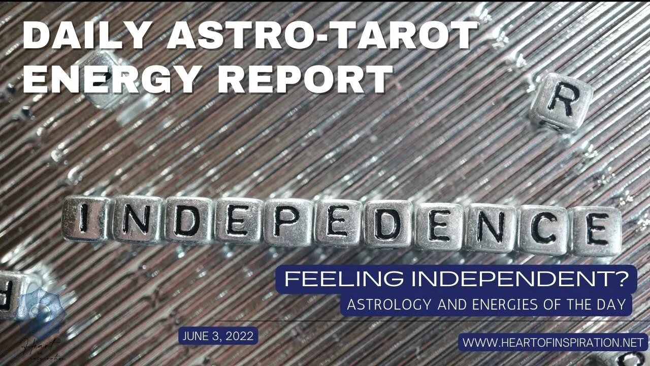 Daily Energy Report Astrology & Tarot June 3, 2022 - Feeling Independent?