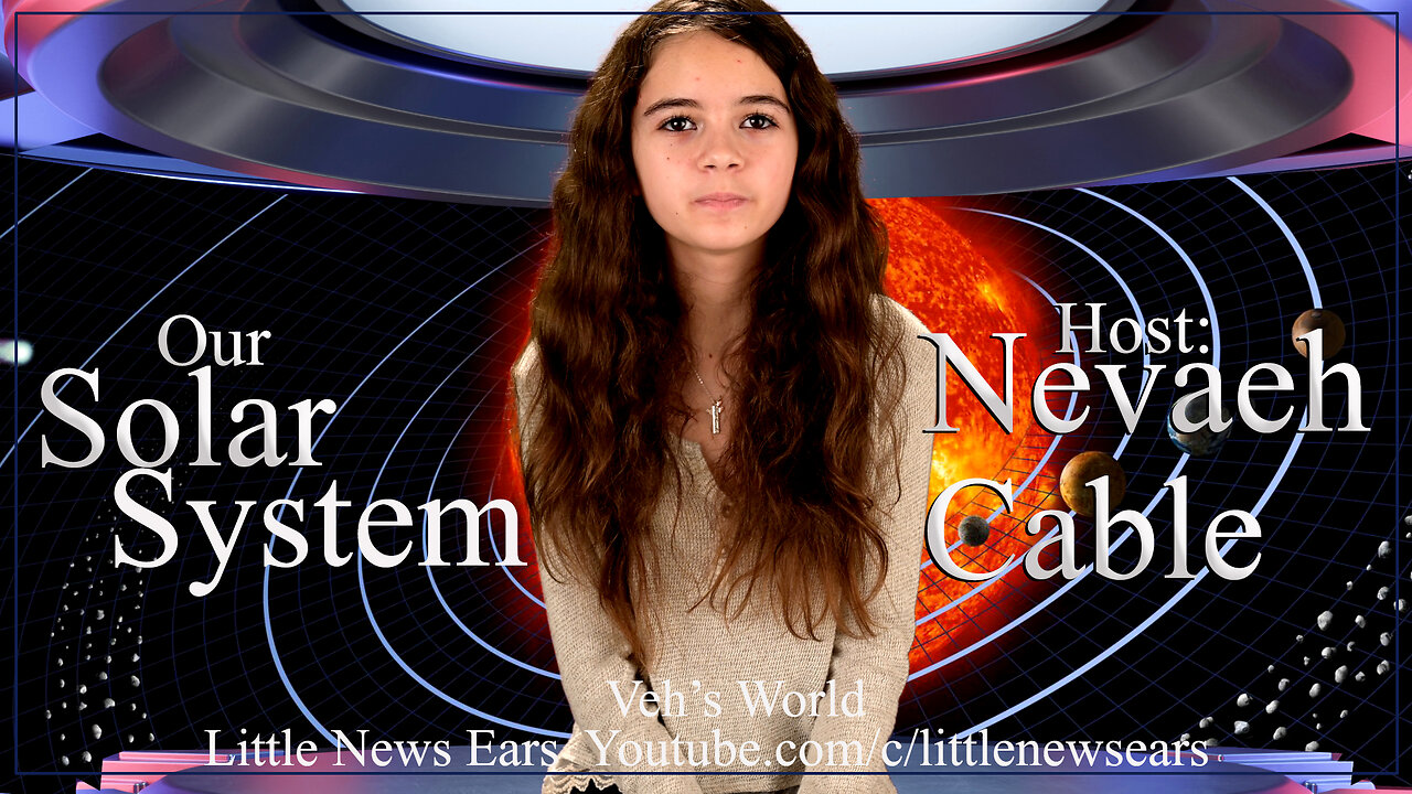 Our Solar System Veh's World 23 with Nevaeh Cable your host