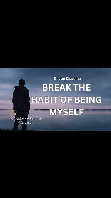 BREAK THE HABIT OF BEING MYSELF: Dr Joe Dispenza