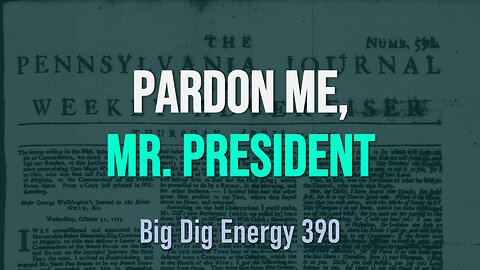 Big Dig Energy 390: Pardon Me, Mr. President