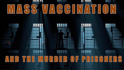 Mass Vaccination and the MURDER of PRISONERS