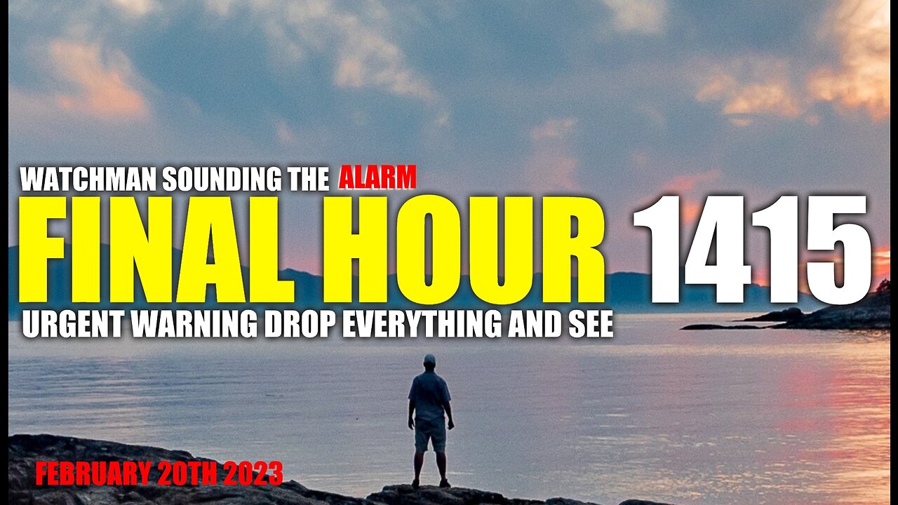 FINAL HOUR 1415 - URGENT WARNING DROP EVERYTHING AND SEE - WATCHMAN SOUNDING THE ALARM