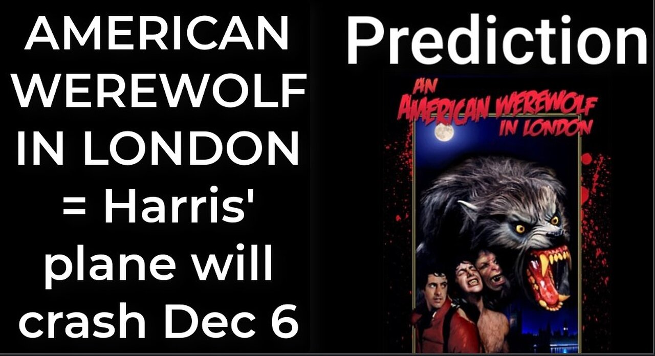 Prediction - AN AMERICAN WEREWOLF IN LONDON = Harris' plane will crash Dec 6